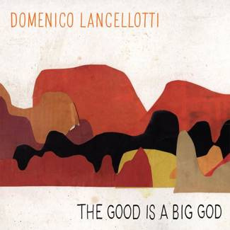 DOMENICO LANCELLOTTI The Good is a Big God LP