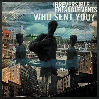 IRREVERSIBLE ENTANGLEMENTS Who Sent You? LP