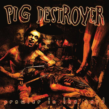 PIG DESTROYER Prowler In The Yard (DELUXE REISSUE) LP