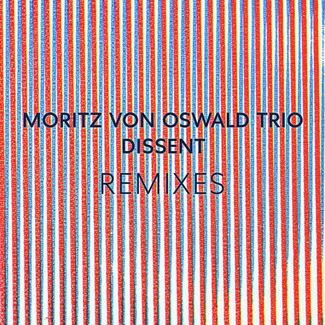 MORITZ VON OSWALD TRIO & HEINRICH KÖBBERLING Dissent Remixes (feat. Laurel Halo) LP