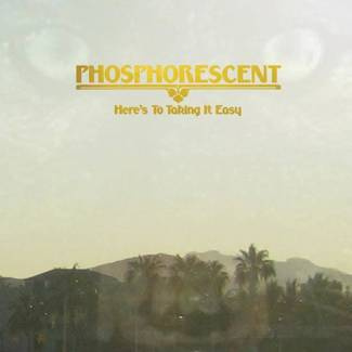 PHOSPHORESCENT Here's To Taking It Easy Lp LP